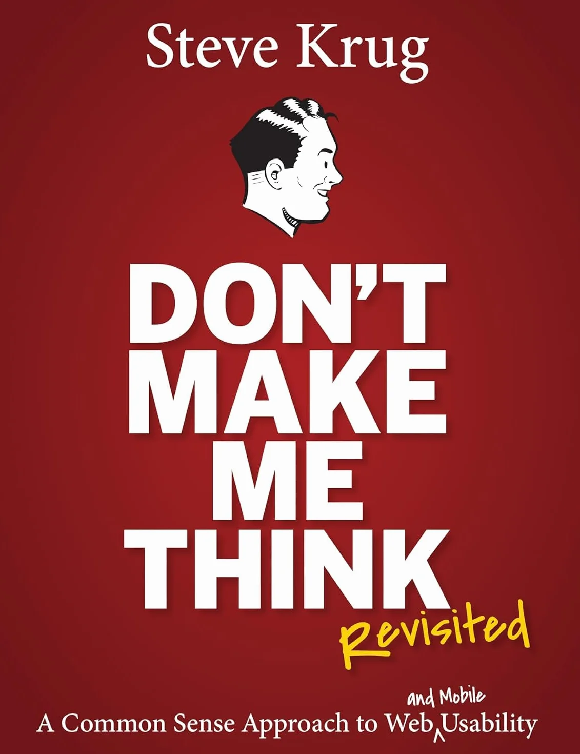 Don't Make Me Think, Revisited: A Common Sense Approach to Web Usability